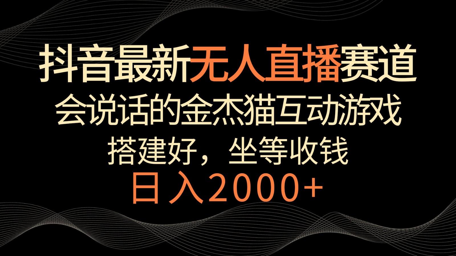抖音最新无人直播赛道，日入2000+，会说话的金杰猫互动小游戏，礼物收不停-E网资源