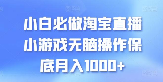 小白必做淘宝直播小游戏无脑操作保底月入1000+【揭秘】-E网资源