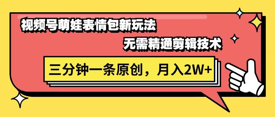 视频号萌娃表情包新玩法，无需精通剪辑，三分钟一条原创视频，月入2W+-E网资源