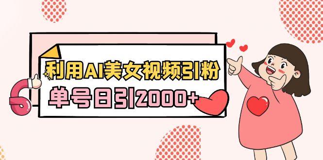 利用AI美女视频引粉，单号日引2000+，新手也能干(教程+软件)-E网资源