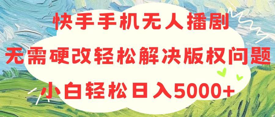 快手手机无人播剧，无需硬改，轻松解决版权问题，小白轻松日入5000+-E网资源