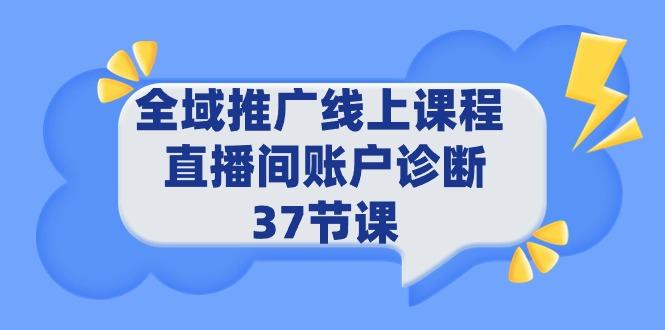 (9577期)全域推广线上课程 _ 直播间账户诊断 37节课-E网资源