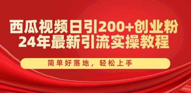 西瓜视频日引200+创业粉，24年最新引流实操教程，简单好落地，轻松上手【揭秘】-E网资源