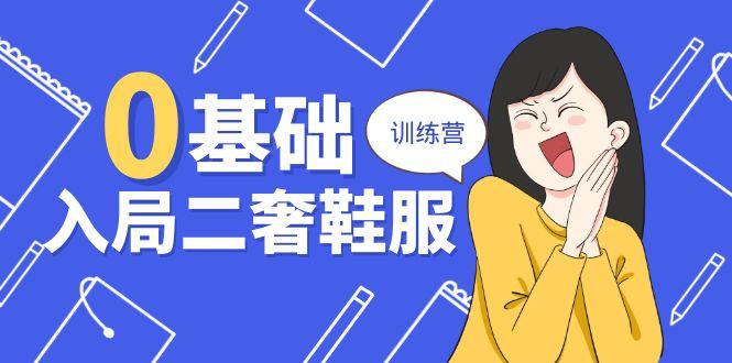 0基础入局-二奢 鞋服训练营，十二年 奢侈品 创业导师分享(20节课-E网资源