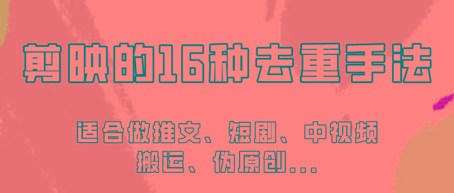 剪映的16种去重手法，适用于各种需要视频去重的项目！-E网资源