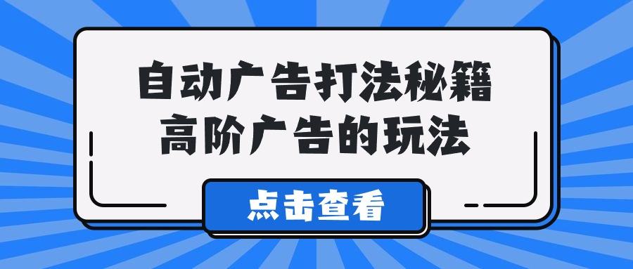 (9298期)A lice自动广告打法秘籍，高阶广告的玩法-E网资源