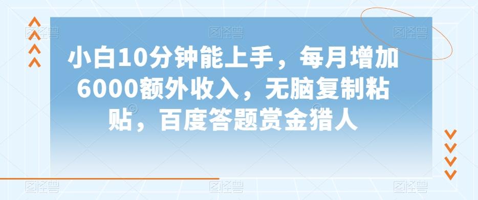 小白10分钟能上手，每月增加6000额外收入，无脑复制粘贴‌，百度答题赏金猎人【揭秘】-E网资源
