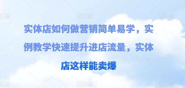 实体店如何做营销简单易学，实例教学快速提升进店流量，实体店这样能卖爆-E网资源