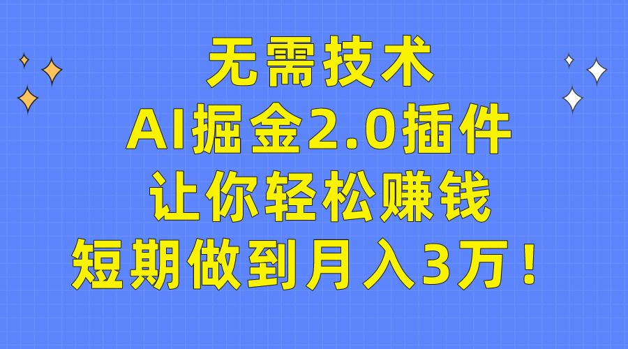 (9535期)无需技术，AI掘金2.0插件让你轻松赚钱，短期做到月入3万！-E网资源