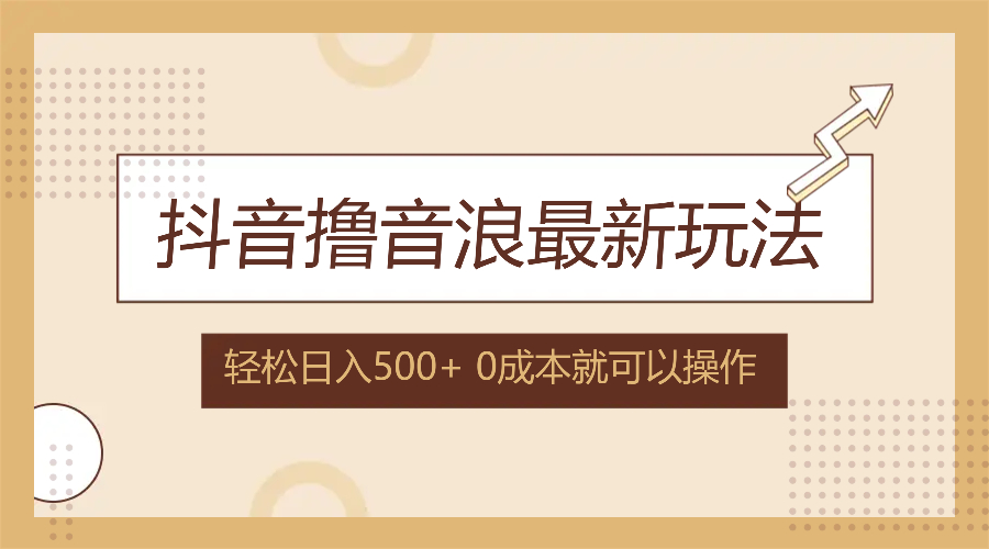 抖音撸音浪最新玩法，不需要露脸，小白轻松上手，0成本就可操作，日入500+-E网资源