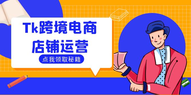 Tk跨境电商店铺运营：选品策略与流量变现技巧，助力跨境商家成功出海-E网资源