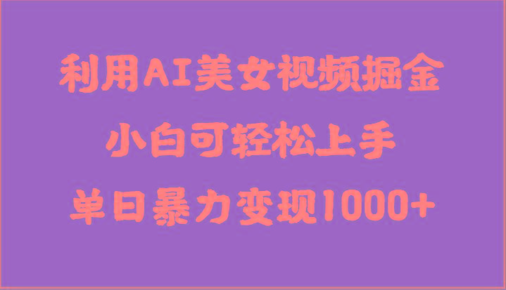利用AI美女视频掘金，小白可轻松上手，单日暴力变现1000+，想象不到的简单-E网资源