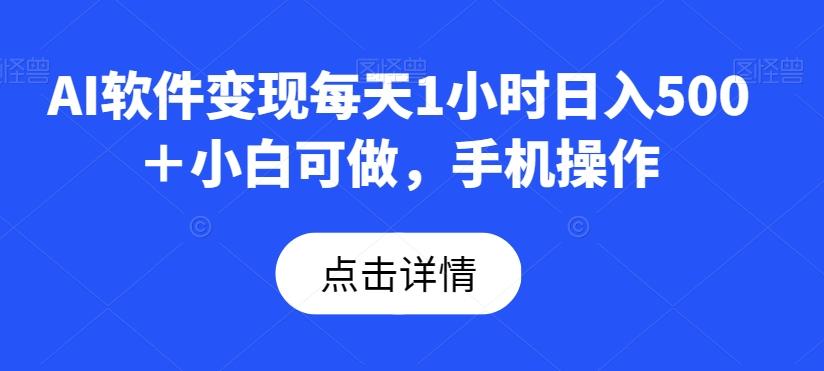 AI软件变现每天1小时日入500＋小白可做，手机操作-E网资源