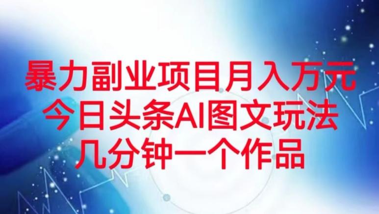 暴力副业项目月入万元，今日头条AI图文玩法，几分钟一个作品-E网资源