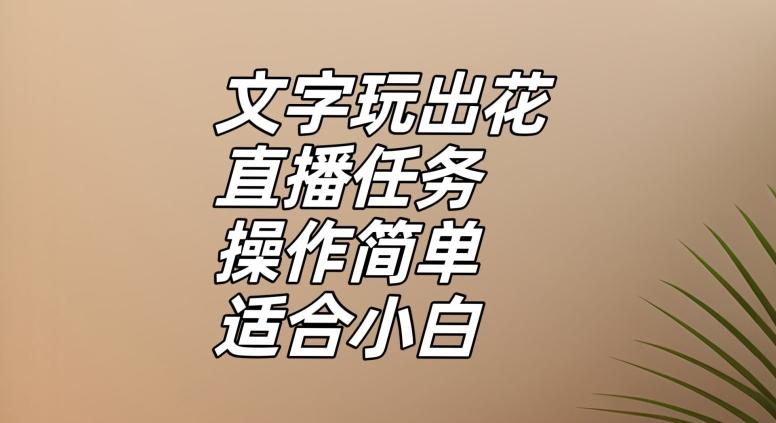 文字玩出花直播任务，把普通的文字玩出趣味，操作简单适合小白【揭秘】-E网资源