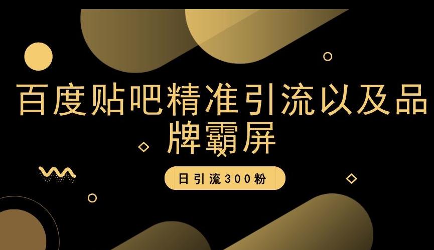 百度贴吧精准引流以及品牌霸屏，日引流300粉【揭秘】-E网资源