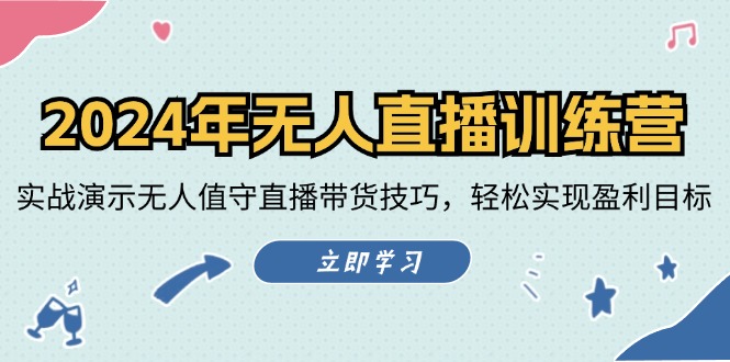 2024年无人直播训练营：实战演示无人值守直播带货技巧，轻松实现盈利目标-E网资源