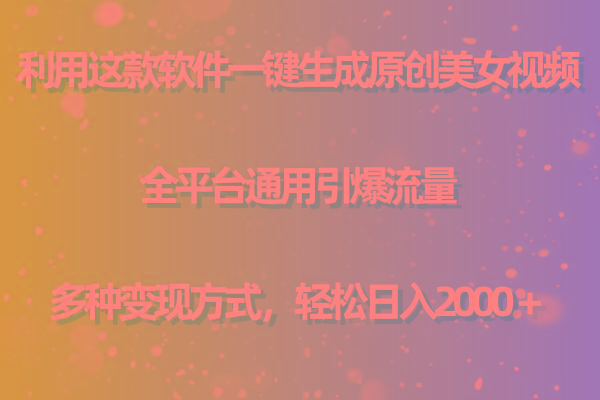 用这款软件一键生成原创美女视频 全平台通用引爆流量 多种变现 日入2000＋-E网资源