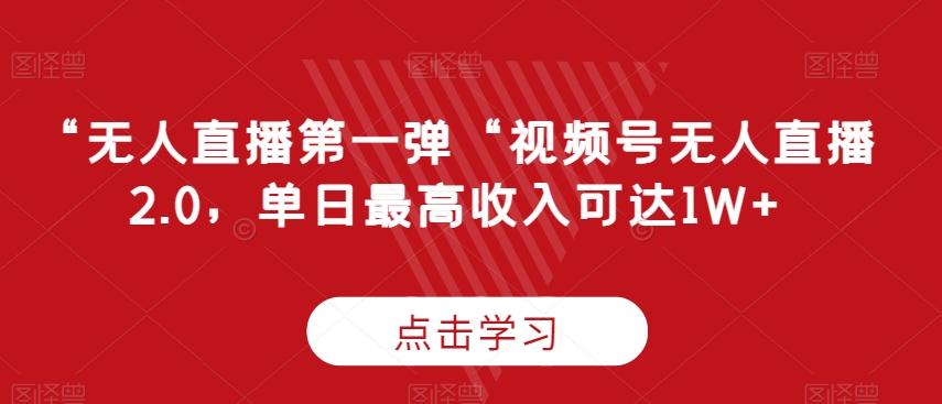 “无人直播第一弹“视频号无人直播2.0，单日最高收入可达1W+【揭秘】-E网资源