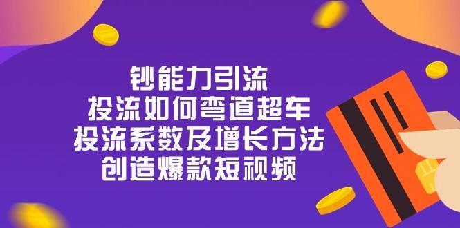 钞 能 力 引 流：投流弯道超车，投流系数及增长方法，创造爆款短视频-20节-E网资源