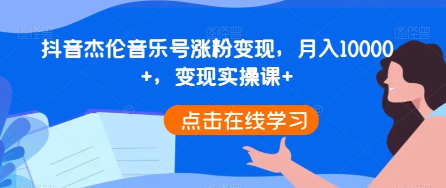 抖音杰伦音乐号涨粉变现，月入10000+，变现实操课+-E网资源
