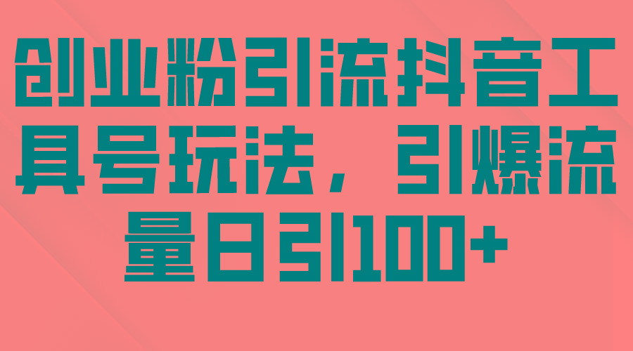(9917期)创业粉引流抖音工具号玩法，引爆流量日引100+-E网资源