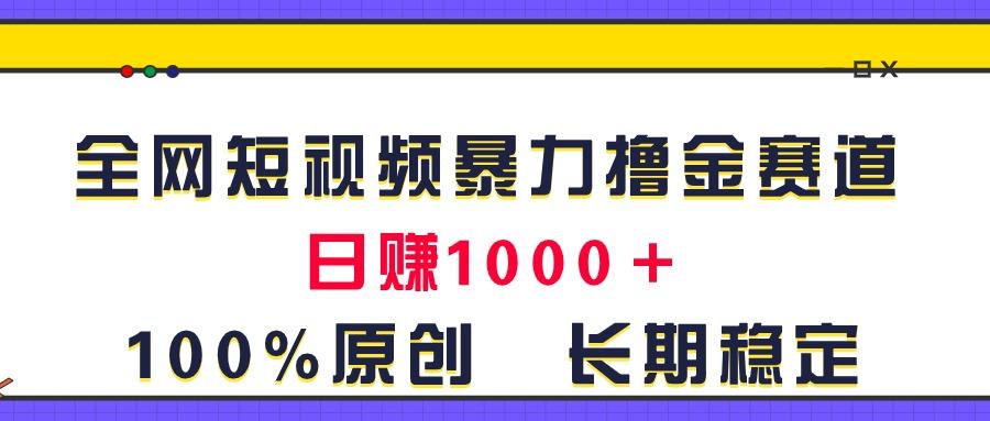 全网短视频暴力撸金赛道，日入1000＋！原创玩法，长期稳定-E网资源