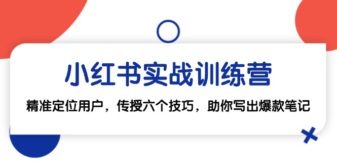 小红书实战训练营：精准定位用户，传授六个技巧，助你写出爆款笔记-E网资源