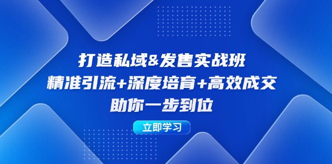 打造私域&发售实操班：精准引流+深度培育+高效成交，助你一步到位-E网资源