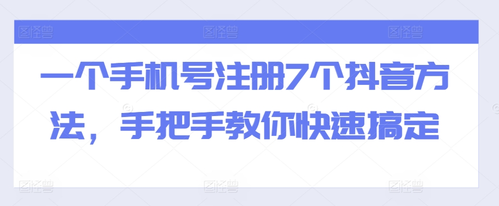 一个手机号注册7个抖音方法，手把手教你快速搞定-E网资源