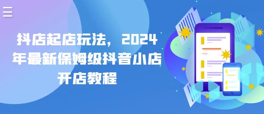 抖店起店玩法，2024年最新保姆级抖音小店开店教程-E网资源