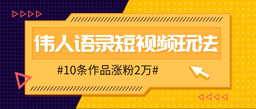 人人可做的伟人语录视频玩法，零成本零门槛，10条作品轻松涨粉2万-E网资源