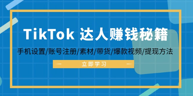 TikTok&达人赚钱秘籍 手机设置/账号注册/素材/带货/爆款视频/提现方法-E网资源