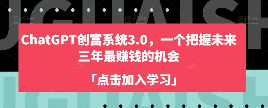 ChatGPT创富系统3.0，一个把握未来三年最赚钱的机会-E网资源