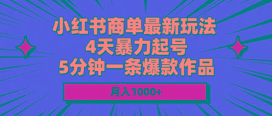 小红书商单最新玩法 4天暴力起号 5分钟一条爆款作品 月入1000+-E网资源