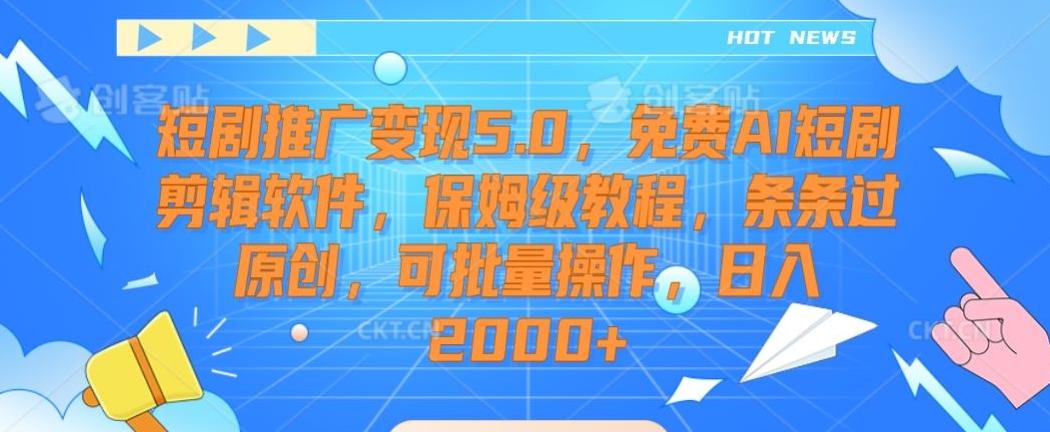 短剧推广变现5.0，免费AI短剧剪辑软件，保姆级教程，条条过原创，可批量操作，日入2000+【揭秘】-E网资源