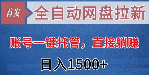 全自动网盘拉新，账号一键托管，直接躺赚，日入1500+(可放大，可团队)-E网资源