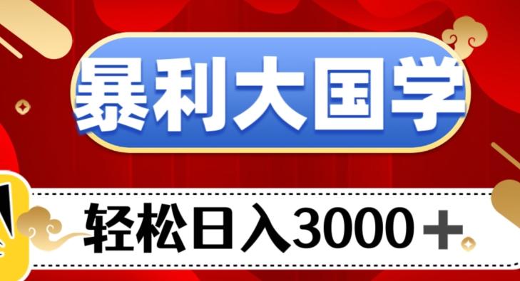 暴利大国学项目，轻松日入3000+【揭秘】-E网资源