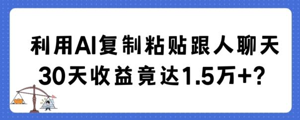 利用AI复制粘贴跟人聊天30天收益竟达1.5万+【揭秘】-E网资源