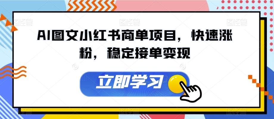 AI图文小红书商单项目，快速涨粉，稳定接单变现【揭秘】-E网资源