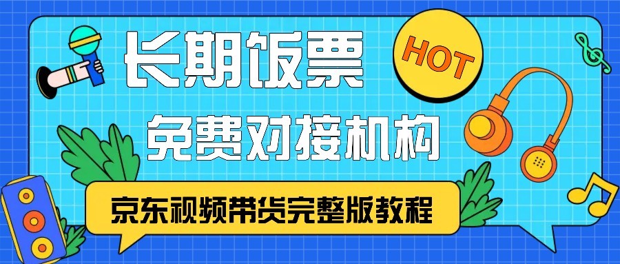 京东视频带货完整版教程，长期饭票、免费对接机构-E网资源