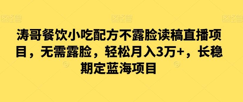 涛哥餐饮小吃配方不露脸读稿直播项目，无‮露需‬脸，‮松轻‬月入3万+，​长‮稳期‬定‮海蓝‬项目-E网资源