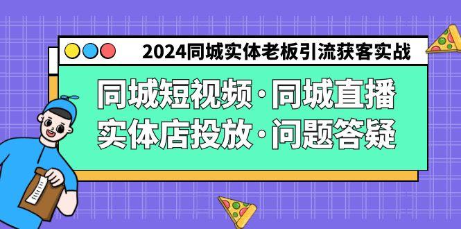 2024同城实体老板引流获客实操同城短视频·同城直播·实体店投放·问题答疑-E网资源