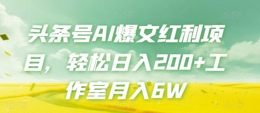 头条号AI爆文红利项目，轻松日入200+工作室月入6W-E网资源