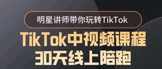 TikTok中视频课程30天线上陪跑，明星讲师带你玩转TikTok-E网资源