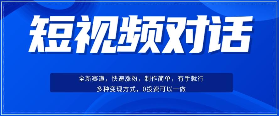 短视频聊天对话赛道：涨粉快速、广泛认同，操作有手就行，变现方式超多种-E网资源