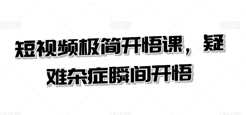 短视频极简开悟课，​疑难杂症瞬间开悟-E网资源