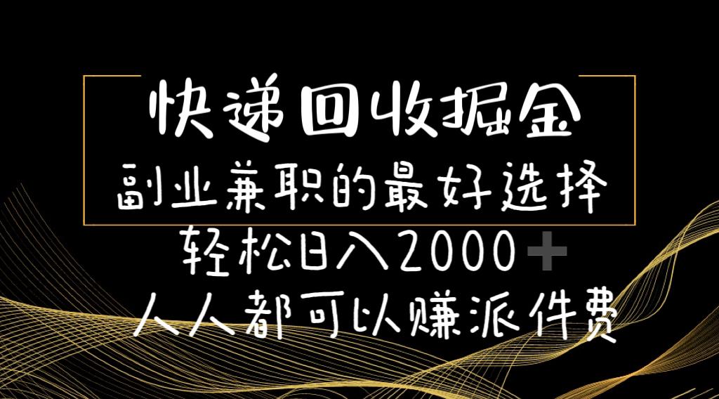 快递回收掘金副业兼职的最好选择轻松日入2000-人人都可以赚派件费-E网资源