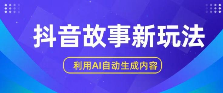 抖音故事新玩法，利用AI自动生成原创内容，新手日入一到三张【揭秘】-E网资源