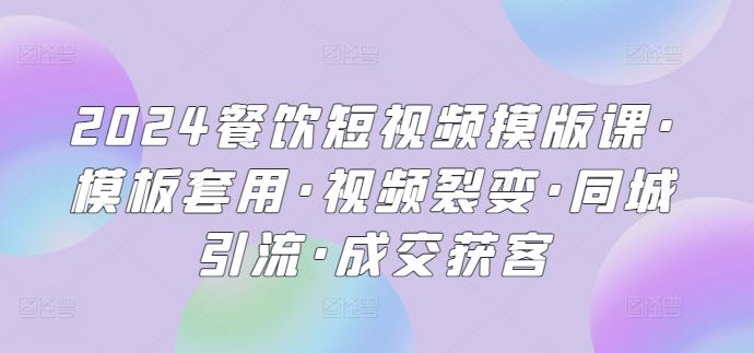 2024餐饮短视频摸版课·模板套用·视频裂变·同城引流·成交获客-E网资源